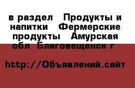  в раздел : Продукты и напитки » Фермерские продукты . Амурская обл.,Благовещенск г.